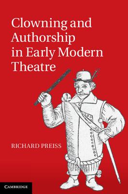 Clowning and Authorship in Early Modern Theatre - Preiss, Richard