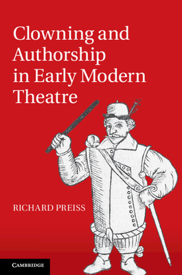 Clowning and Authorship in Early Modern Theatre - Preiss, Richard, Professor