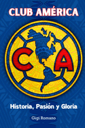 Club Amrica: Historia, Pasin y Gloria