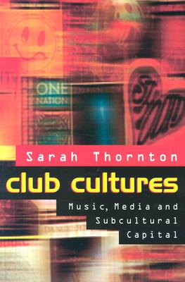 Club Cultures: Music, Media, and Subcultural Capital - Thornton, Sarah