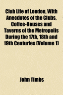 Club Life of London, with Anecdotes of the Clubs, Coffee-Houses and Taverns of the Metropolis During the 17th, 18th and 19th Centuries; Volume 2