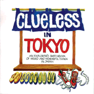 Clueless in Tokyo: Explorer's Sketchbook of Weird and Wonderful Things in Japan