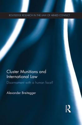 Cluster Munitions and International Law: Disarmament With a Human Face? - Breitegger, Alexander