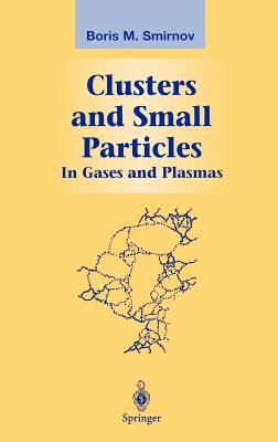 Clusters and Small Particles: In Gases and Plasmas - Smirnov, Boris M