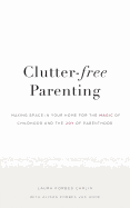 Clutter-Free Parenting: Making Space in Your Home for the Magic of Childhood and the Joy of Parenthood