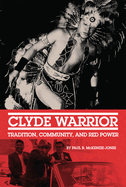 Clyde Warrior: Tradition, Community, and Red Power Volume 10