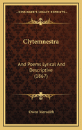 Clytemnestra: And Poems Lyrical and Descriptive (1867)