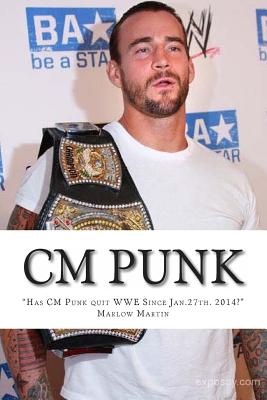 CM Punk: The CM Punk Story "Has he quit the WWE Since Jan. 27th. 2014?" - Martin, Marlow Jermaine