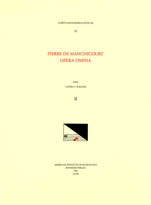 CMM 55 Pierre de Manchicourt (1510-1586), Opera Omnia, Edited by John D. Wicks and Lavern Wagner. Vol. II the Masses: Noe, Noe, Quo Abiit Dilectus Tuus, Gris E Tannet Me Fault Poster, Se Dire Je Losoie, Reges Terrae Congregati Sunt, Povre Cuer: Volume 55 - Wagner, Lavern J (Editor), and Manchicourt, Pierre de