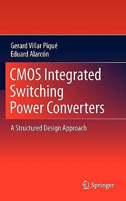 CMOS Integrated Switching Power Converters: A Structured Design Approach - Villar Piqu, Gerard, and Alarcn, Eduard