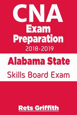 CNA Exam Preparation 2018-2019: Alabama State Skills Board Exam: CNA State Boards Exam study guide - Griffith, Rets