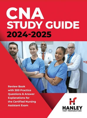 CNA Study Guide 2024-2025: Review Book with 300 Practice Questions & Answer Explanations for the Certified Nursing Assistant Exam - Blake, Shawn