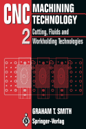 CNC Machining Technology: Volume II Cutting, Fluids and Workholding Technologies