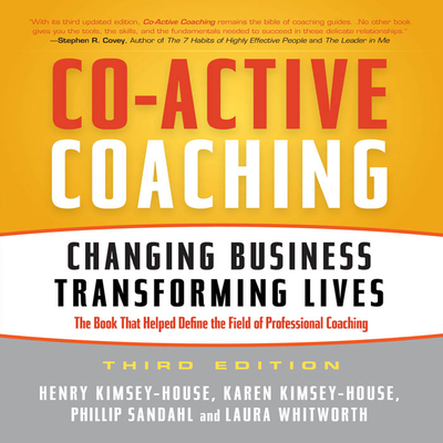 Co-Active Coaching Third Edition: Changing Business, Transforming Lives - Kimsey-House, Henry, and Pabon, Timothy Andr?s (Read by), and Kimsey-House, Karen