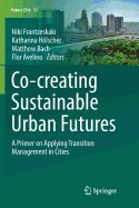 Co- creating Sustainable Urban Futures: A Primer on Applying Transition Management in Cities