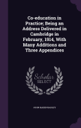 Co-education in Practice; Being an Address Delivered in Cambridge in February, 1914, With Many Additions and Three Appendices