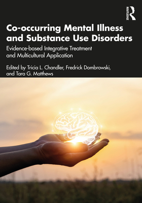 Co-Occurring Mental Illness and Substance Use Disorders: Evidence-Based Integrative Treatment and Multicultural Application - Chandler, Tricia L (Editor), and Dombrowski, Fredrick (Editor), and Matthews, Tara G (Editor)
