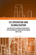 Co-operation and Globalisation: The British Co-operative Wholesales, the Co-operative Group and the World since 1863