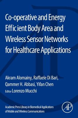 Co-operative and Energy Efficient Body Area and Wireless Sensor Networks for Healthcare Applications - Alomainy, Akram, and Di Bari, Raffaele, and Abbasi, Qammer H.