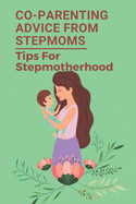 Co-Parenting Advice From Stepmoms: Tips For Stepmotherhood: Discovery For Coparenting For Stepmoms