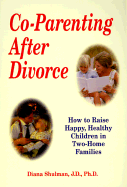 Co-Parenting After Divorce: How to Raise Happy, Healthy Children in Two-Home Families