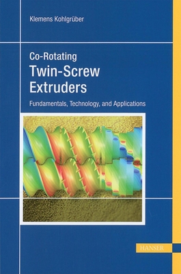 Co-Rotating Twin-Screw Extruders: Fundamentals, Technology, and Applications - Kohlgruber, Klemens