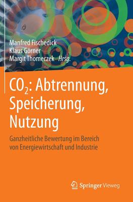 Co2: Abtrennung, Speicherung, Nutzung: Ganzheitliche Bewertung Im Bereich Von Energiewirtschaft Und Industrie - Fischedick, Manfred (Editor), and Grner, Klaus (Editor), and Thomeczek, Margit (Editor)