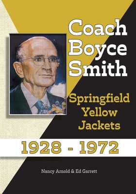 Coach Boyce Smith: Springfield Yellow Jackets 1928-1972 - Garrett, John Ed, and Arnold, Nancy Adams (Designer)