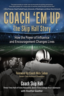 Coach 'Em Up: The Skip Hall Story - Goetter, Heather, and Saban, Nick (Foreword by), and Hall, Skip Merle