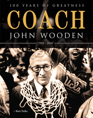 Coach John Wooden: 100 Years of Greatness: 1910 - 2010 - Fulks, Matt