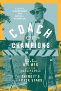 Coach of Champions: D.L. Holmes and the Making of Detroit's Track Stars