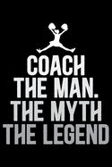 Coach The Man The Myth The Legend: Cool Cheerleading Coach Journal Notebook - Gifts Idea for Cheerleading Coach Notebook for Men & Women.