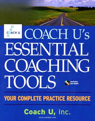 Coach U's Essential Coaching Tools: Your Complete Practice Resource - Coach U Inc