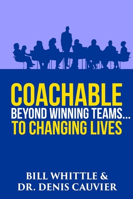 Coachable: Beyond Winning Teams ... to Changing Lives - Cauvier, Denis, and Whittle, Bill