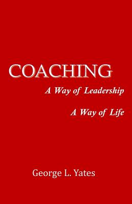 Coaching: A Way of Leadership, A Way of Life - Yates, George L