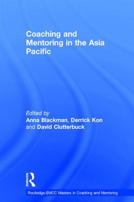 Coaching and Mentoring in the Asia Pacific - Blackman, Anna (Editor), and Kon, Derrick (Editor), and Clutterbuck, David (Editor)