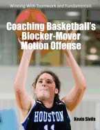 Coaching Basketball's Blocker-Mover Motion Offense: Winning with Teamwork and Fundamentals