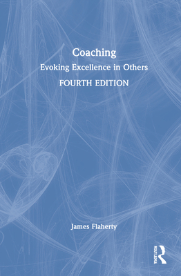 Coaching: Evoking Excellence in Others - Flaherty, James