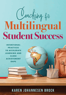 Coaching for Multilingual Students Success: Intentional Practices to Accelerate Learning and Close Achievement Gaps (Instructional Coaching That Fully Supports Teachers of Multilingual Learners)