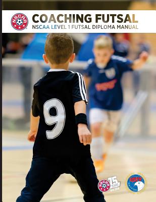 Coaching Futsal: NSCAA Level 1 Futsal Diploma Manual - Sampaio, Bill (Contributions by), and Barker, Ian (Contributions by), and Newbery, David M