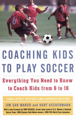 Coaching Kids to Play Soccer: Everything You Need to Know to Coach Kids from 6 to 16 - San Marco, Jim, and Aschermann, Kurt, and Partenope, Mario (Photographer)