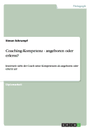 Coaching-Kompetenz - angeboren oder erlernt?: Inwieweit sieht der Coach seine Kompetenzen als angeboren oder erlernt an?