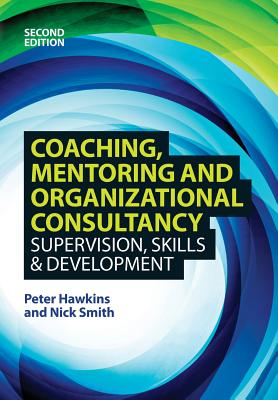 Coaching, Mentoring and Organizational Consultancy: Supervision, Skills and Development - Hawkins, Peter, and Smith, Nick