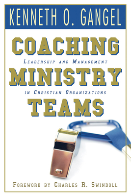 Coaching Ministry Teams - Gangel, Kenneth O, and Swindoll, Charles R (Foreword by)