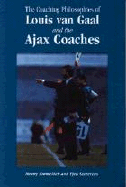 Coaching Philosophies of Louis Van Gaal & the Ajax Coaches - Kormelink, Henny, and Seeverens, Tjeu