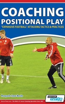 Coaching Positional Play - ''Expansive Football'' Attacking Tactics & Practices - Basile, Pasquale Cas