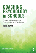 Coaching Psychology in Schools: Enhancing Performance, Development and Wellbeing