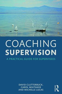 Coaching Supervision: A Practical Guide for Supervisees - Clutterbuck, David, and Whitaker, Carol, and Lucas, Michelle