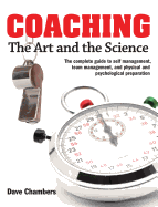 Coaching: The Art and the Science -- The Complete Guide to Self Management, Team Management, and Physical and Psychological Preparation