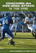 Coaching the Five-Wide Attack: The "Tyger" Offense - Hamrick, Heath, and Allen, Todd